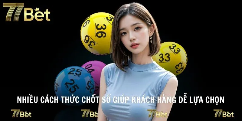 Nhiều cách thức chốt số giúp khách hàng dễ lựa chọn